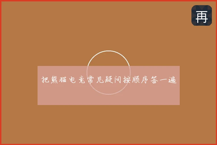 把熊猫电竞常见疑问按顺序答一遍